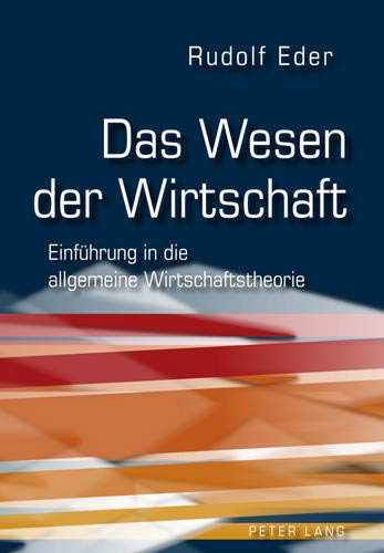 Das Wesen der Wirtschaft: Einführung in die allgemeine Wirtschaftstheorie von Peter Lang GmbH, Internationaler Verlag der Wissenschaften