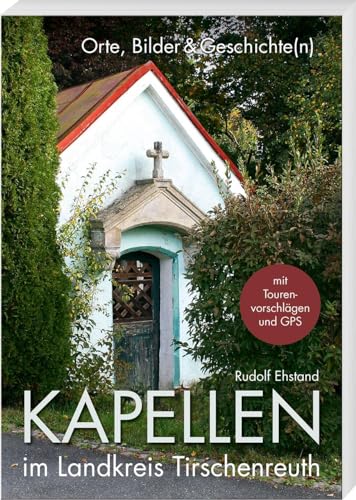 Kapellen im Landkreis Tirschenreuth – Orte Bilder & Geschichte(n) mit Tourenvorschlägen und GPS