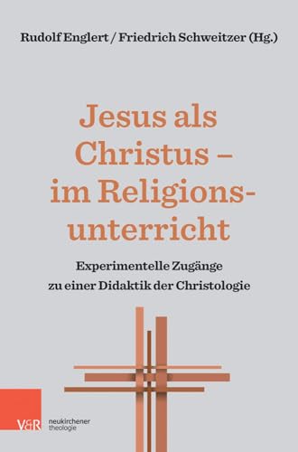 Jesus als Christus - im Religionsunterricht: Experimentelle Zugänge zu einer Didaktik der Christologie von Vandenhoeck & Ruprecht