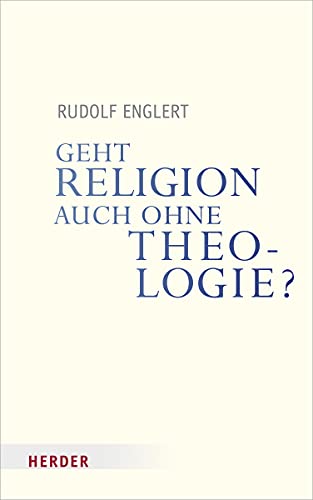 Geht Religion auch ohne Theologie? (Veröffentlichungen der Papst-Benedikt XVI.-Gastprofessur)