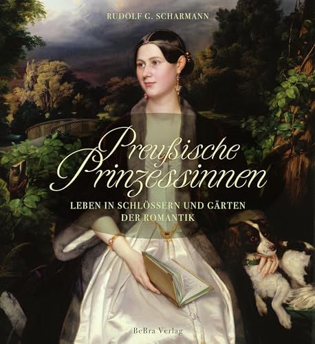 Preußische Prinzessinnen: Leben in Schlössern und Gärten der Romantik von Bebra Verlag