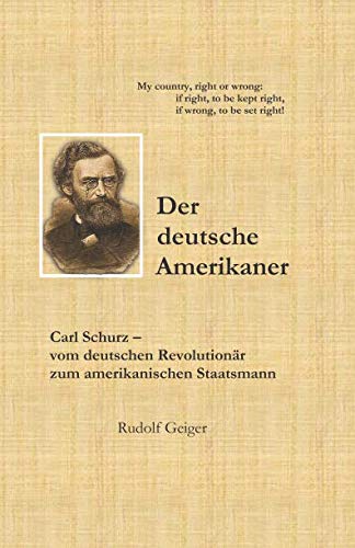 Der deutsche Amerikaner: Carl Schurz - vom deutschen Revolutionär zum amerikanischen Staatsmann von Independently published