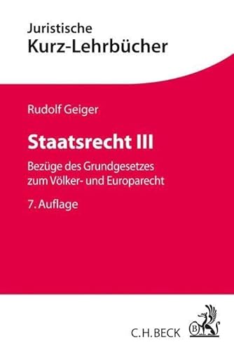 Staatsrecht III: Bezüge des Grundgesetzes zum Völker- und Europarecht (Kurzlehrbücher für das Juristische Studium) von Beck C. H.