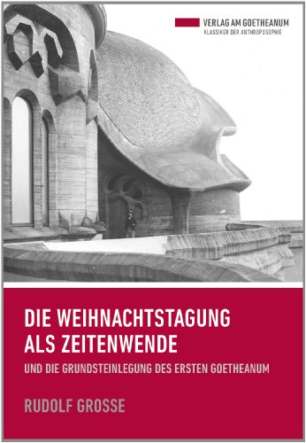 Die Weihnachtstagung als Zeitenwende: und die Grundsteinlegung des Ersten Goetheanum (Klassiker der Anthroposophie)