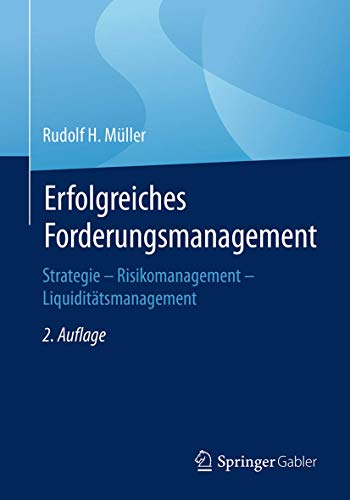 Erfolgreiches Forderungsmanagement: Strategie – Risikomanagement – Liquiditätsmanagement Erfolgreiches Forderungsmanagement: Strategie – Risikomanagement – Liquiditätsmanagement