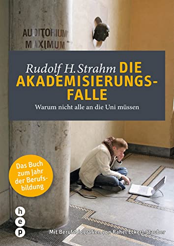 Die Akademisierungsfalle: Warum nicht alle an die Uni müssen von Hep Verlag