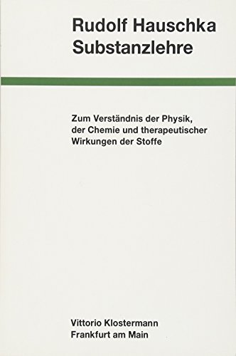 Substanzlehre: Zum Verständnis der Physik, der Chemie und therapeutischen Wirkungen der Stoffe: Zum Verständnis der Physik, der Chemie und therapeutischer Wirkungen der Stoffe von Klostermann Vittorio GmbH