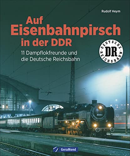Auf Eisenbahnpirsch in der DDR. 11 Dampflokfreunde und die Deutsche Reichsbahn. Bildband über die Eisenbahn der DDR.: 10 Dampflokfreunde und die Deutsche Reichsbahn