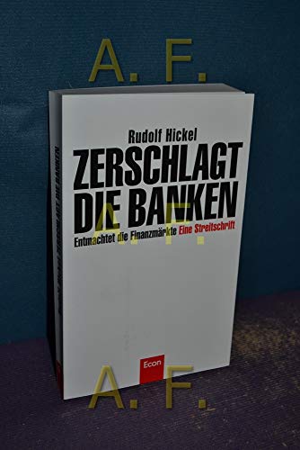 Zerschlagt die Banken: Zivilisiert die Finanzmärkte: Zivilisiert die Finanzmärkte . Eine Streitschrift