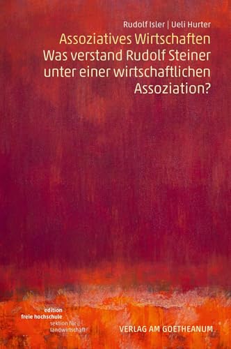 Assoziatives Wirtschaften: Was verstand Rudolf Steiner unter einer wirtschaftlichen Assoziation? (Edition Freie Hochschule: Sektion für Landwirtschaft)