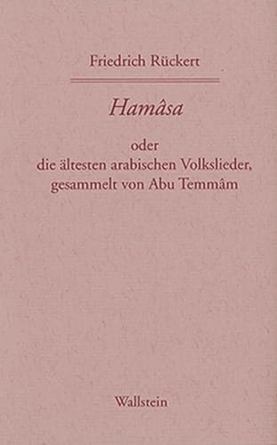 Friedrich Rückerts Werke. Historisch-kritische Ausgabe. Schweinfurter Edition: Hamasa oder die ältesten arabischen Volkslieder. Werke der Jahre ... der Jahre 1846-1847. Zweiter und Dritter Band von Wallstein