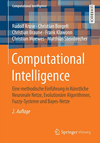 Computational Intelligence: Eine methodische Einführung in Künstliche Neuronale Netze, Evolutionäre Algorithmen, Fuzzy-Systeme und Bayes-Netze von Springer Vieweg