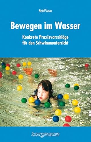 Bewegen im Wasser: Konkrete Praxisvorschläge für den Schwimmunterricht in der Primarstufe