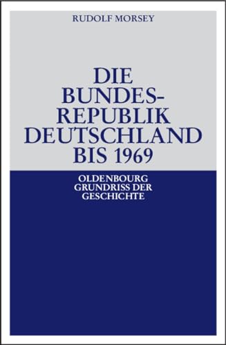 Die Bundesrepublik Deutschland: Entstehung und Entwicklung bis 1969 (Oldenbourg Grundriss der Geschichte, 19, Band 19) von De Gruyter Oldenbourg