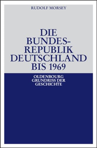 Die Bundesrepublik Deutschland: Entstehung und Entwicklung bis 1969 (Oldenbourg Grundriss der Geschichte, 19, Band 19)