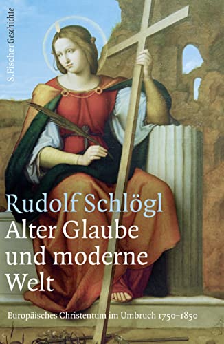 Alter Glaube und moderne Welt: Europäisches Christentum im Umbruch 1750-1850 von S. FISCHER