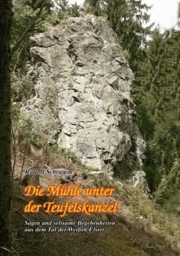 Die Mühle unter der Teufelskanzel: Sagen und Begebenheiten aus dem Tal der Weißen Elster Band II