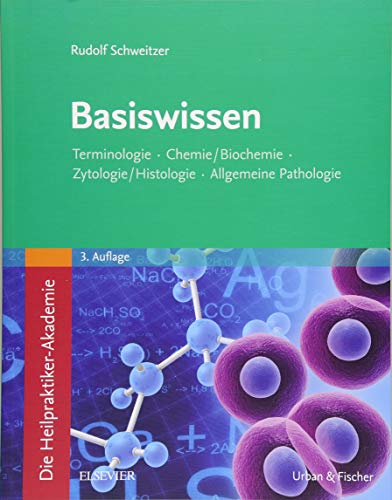 Die Heilpraktiker-Akademie. Basiswissen.: Terminologie, Chemie/Biochemie, Zytologie/Histologie, Allgemeine Pathologie