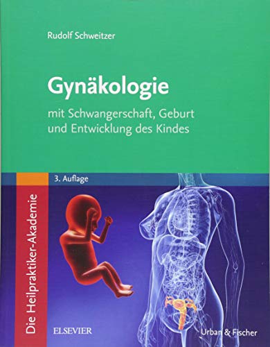 Die Heilpraktiker-Akademie. Gynäkologie: mit Schwangerschaft, Geburt und Entwicklung des Kindes von Elsevier