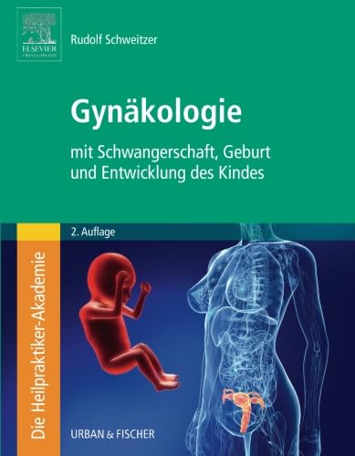 Die Heilpraktiker-Akademie. Gynäkologie: mit Schwangerschaft, Geburt und Entwicklung des Kindes von Urban & Fischer Verlag/Elsevier GmbH