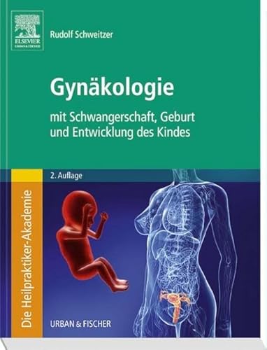 Die Heilpraktiker-Akademie. Gynäkologie: mit Schwangerschaft, Geburt und Entwicklung des Kindes von Urban & Fischer Verlag/Elsevier GmbH