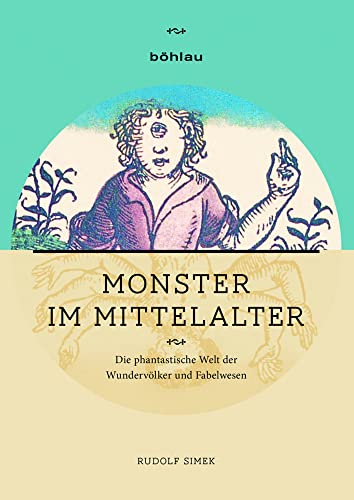 Monster im Mittelalter: Die phantastische Welt der Wundervölker und Fabelwesen von Bohlau Verlag