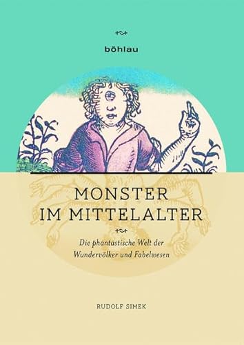 Monster im Mittelalter: Die phantastische Welt der Wundervölker und Fabelwesen