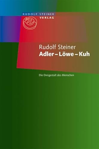 Adler – Löwe – Kuh: Die Dreigestalt des Menschen. Ein Vortrag, Dornach 19. Oktober 1923 Adler – Löwe – Kuh: Die Dreigestalt des Menschen. Ein Vortrag, Dornach 19. Oktober 1923