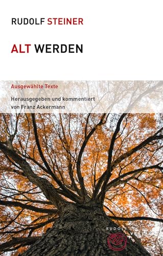Alt werden: Ausgewählte Texte (Themenwelten) von Steiner Verlag, Dornach