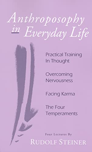 Anthroposophy in Everyday Life: Practical Training in Thought - Overcoming Nervousness - Facing Karma - The Four Temperaments Anthroposophy in Everyday Life: Practical Training in Thought - Overcoming Nervousness - Facing Karma - The Four Temperaments