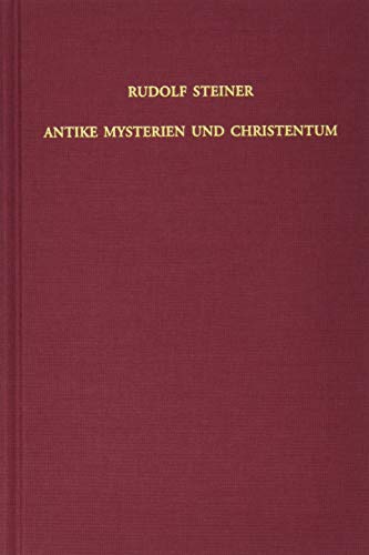 Antike Mysterien und Christentum: Vierundzwanzig Vorträge über das Christentum als mystische Tatsache, gehalten in Berlin vom 19. Oktober 1901 bis 26. ... Gesamtausgabe: Schriften und Vorträge)