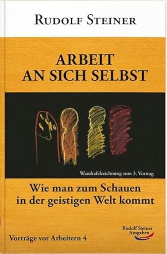 Arbeit an sich selbst: Wie kommt man zum Schauen in der geistigen Welt?: Vorträge vor Arbeitern 04. Wie kommt man zum Schauen in der geistigen Welt? (Arbeitervorträge)