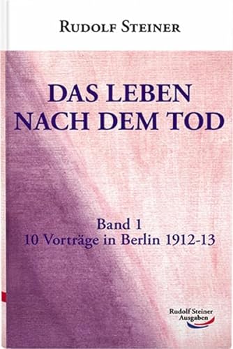 Das Leben nach dem Tod: Band 1: 10 Vorträge in Berlin 1912-13: In Zusammenhang mit dem Leben auf sder Erde von Rudolf Steiner Ausgaben