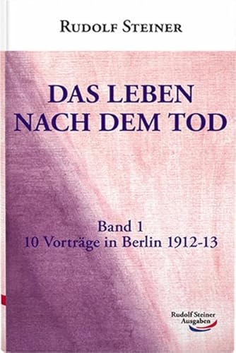 Das Leben nach dem Tod: Band 1: 10 Vorträge in Berlin 1912-13: In Zusammenhang mit dem Leben auf sder Erde