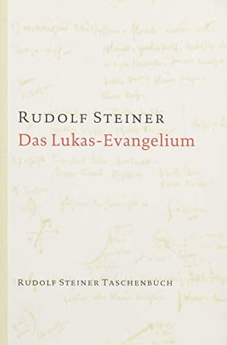 Das Lukas-Evangelium: 10 Vorträge, Basel 1909: Ein Zyklus von Zehn Vorträgen gehalten in Basel vom 15. bis 26. September 1909 (Rudolf Steiner Taschenbücher aus dem Gesamtwerk)