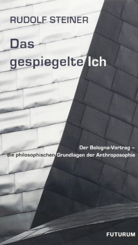 Das gespiegelte Ich: Der Bologna-Vortrag - die philosophischen Grundlagen der Anthroposophie (Thementexte)