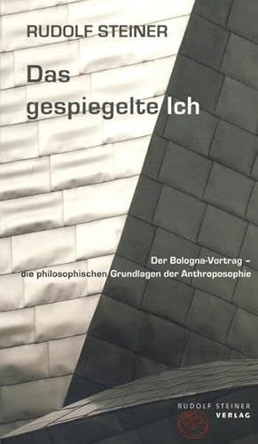 Das gespiegelte Ich: Der Bologna-Vortrag – die philosophischen Grundlagen der Anthroposophie (Thementexte)