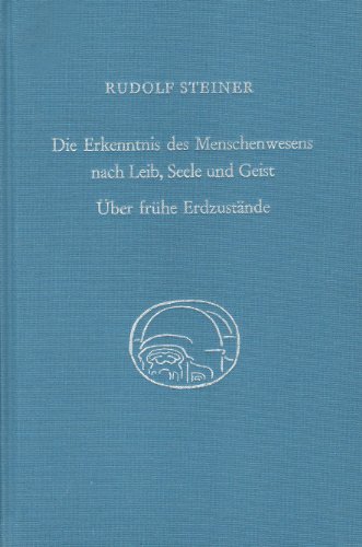 Die Erkenntnis des Menschenwesens nach Leib, Seele und Geist. Über frühe Erdzustände: Vorträge für die Arbeiter am Goetheanumbau, Band I, Zehn ... Gesamtausgabe: Schriften und Vorträge) von Rudolf Steiner Verlag