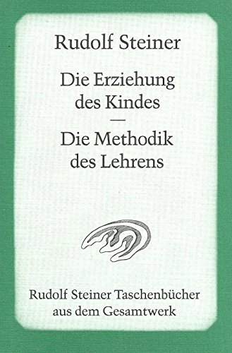 Die Erziehung des Kindes vom Gesichtspunkte der Geisteswissenschaft / Die Methodik des Lehrens und die Lebensbedingungen des Erziehens: 1 Aufsatz 1907 ... Steiner Taschenbücher aus dem Gesamtwerk)