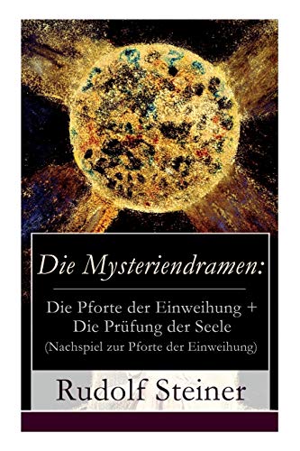 Die Mysteriendramen: Die Pforte der Einweihung + Die Prüfung der Seele (Nachspiel zur Pforte der Einweihung): Die Pforte der Einweihung + Die Prüfung ... Pforte der Einweihung durch Rudolf Steiner