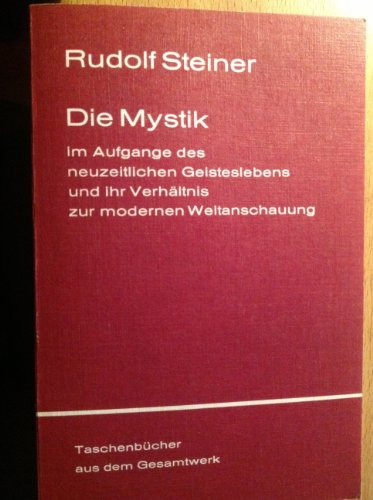 Die Mystik im Aufgange des neuzeitlichen Geisteslebens und ihr Verhältnis zur modernen Weltanschauung (Rudolf Steiner Taschenbücher aus dem Gesamtwerk)