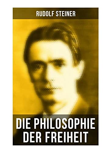 Die Philosophie der Freiheit: Grundzüge einer modernen Weltanschauung - seelische Beobachtungsresultate nach naturwissenschaftlicher Methode: die Vorbereitung der Anthroposophie Die Philosophie der Freiheit: Grundzüge einer modernen Weltanschauung - seelische Beobachtungsresultate nach naturwissenschaftlicher Methode: die Vorbereitung der Anthroposophie von Musaicum Books