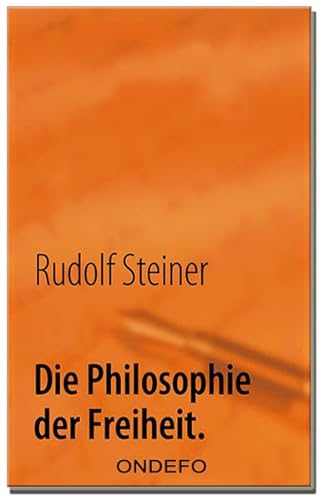Die Philosophie der Freiheit.: Grundzüge einer modernen Weltanschauung. von Ondefo Verlag