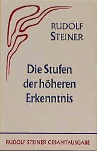 Die Stufen der höheren Erkenntnis: Vor- u. Nachw. v. Marie Steiner (Rudolf Steiner Gesamtausgabe: Schriften und Vorträge)