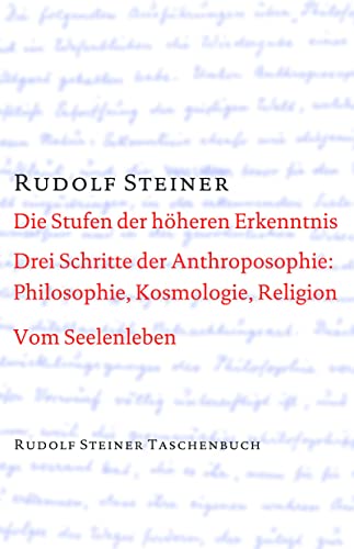 Die Stufen der höheren Erkenntnis. Drei Schritte der Anthroposophie: Vom Seelenleben: Kosmologie, Religion und Philosophie. Vom Seelenleben. Schriften ... Steiner Taschenbücher aus dem Gesamtwerk) von Steiner Verlag, Dornach