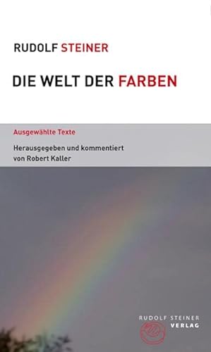 Die Welt der Farben: Ausgewählte Texte, herausgegeben und kommentiert von Robert Kaller (Themenwelten) von Steiner Verlag, Dornach