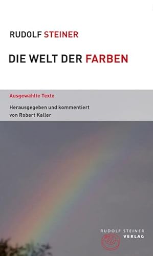 Die Welt der Farben: Ausgewählte Texte, herausgegeben und kommentiert von Robert Kaller (Themenwelten) von Steiner Verlag, Dornach