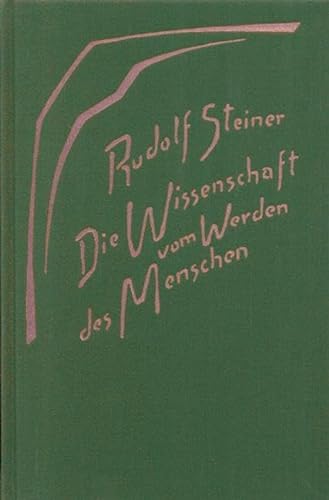 Die Wissenschaft vom Werden des Menschen: Neun Vorträge, Dornach 1918 (Rudolf Steiner Gesamtausgabe: Schriften und Vorträge)