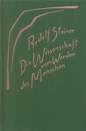 Die Wissenschaft vom Werden des Menschen: Neun Vorträge, Dornach 1918 (Rudolf Steiner Gesamtausgabe: Schriften und Vorträge)