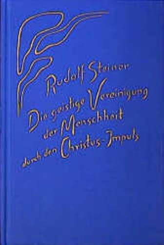 Die geistige Vereinigung der Menschheit durch den Christus-Impuls: Dreizehn Vorträge, 1915 und 1916 in verschiedenen Städten (Rudolf Steiner Gesamtausgabe: Schriften und Vorträge)